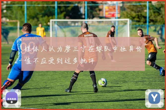 媒体人认为廖三宁在球队中独具价值不应受到过多批评